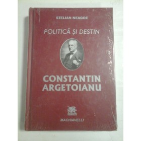   POLITICA  SI  DESTIN   CONSTANTIN  ARGETOIANU  -  STELIAN  NEAGOE 